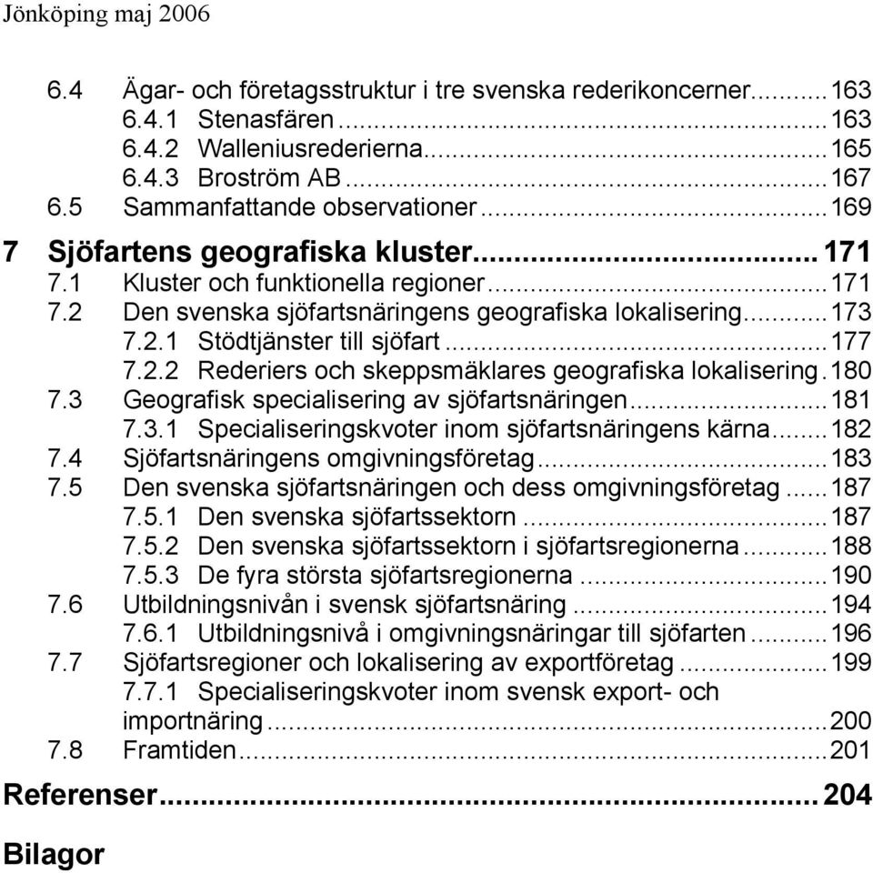 180 7.3 Geografisk specialisering av sjöfartsnäringen...181 7.3.1 Specialiseringskvoter inom sjöfartsnäringens kärna...182 7.4 Sjöfartsnäringens omgivningsföretag...183 7.