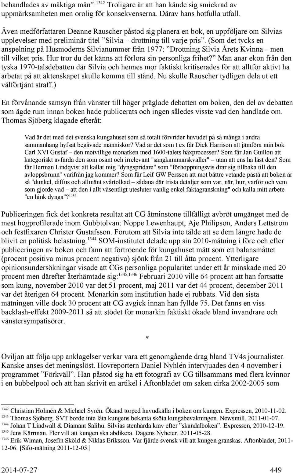 (Som det tycks en anspelning på Husmoderns Silvianummer från 1977: Drottning Silvia Årets Kvinna men till vilket pris. Hur tror du det känns att förlora sin personliga frihet?