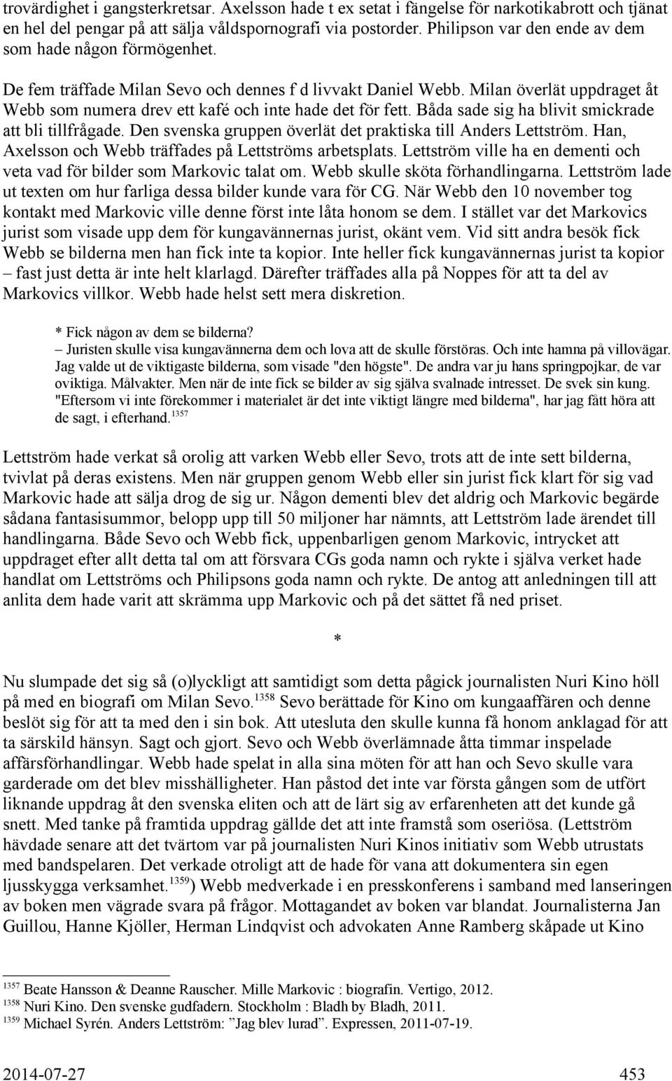 Milan överlät uppdraget åt Webb som numera drev ett kafé och inte hade det för fett. Båda sade sig ha blivit smickrade att bli tillfrågade.