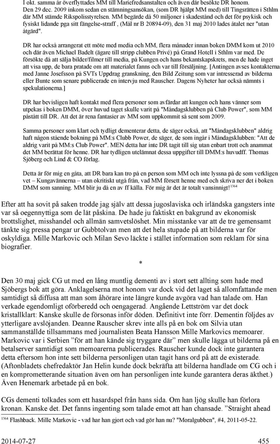 MM begärde då 50 miljoner i skadestånd och det för psykisk och fysiskt lidande pga sitt fängelse-straff, (Mål nr B 20894-09), den 31 maj 2010 lades åtalet ner "utan åtgärd".