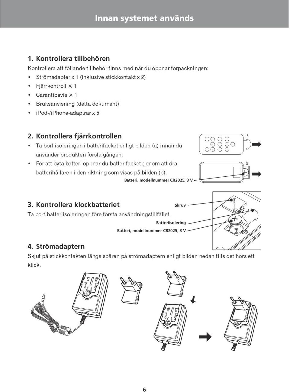 dokument) ipod-/iphone-adaptrar x 5 2. Kontrollera fjärrkontrollen Ta bort isoleringen i batterifacket enligt bilden (a) innan du använder produkten första gången.