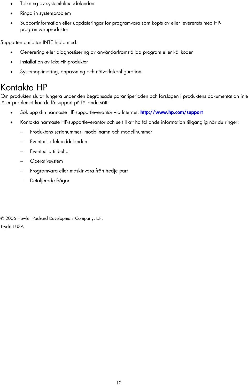 slutar fungera under den begränsade garantiperioden och förslagen i produktens dokumentation inte löser problemet kan du få support på följande sätt: Sök upp din närmaste HP-supportleverantör via