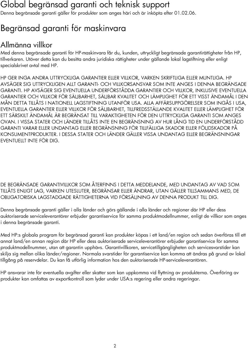 Utöver detta kan du besitta andra juridiska rättigheter under gällande lokal lagstiftning eller enligt specialskrivet avtal med HP.