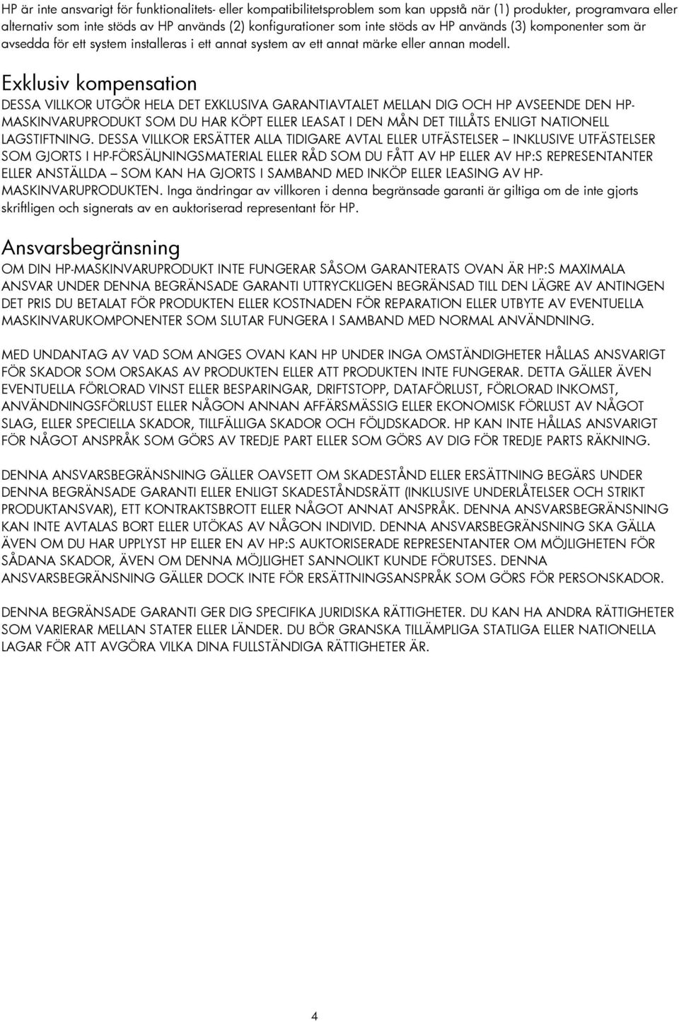 Exklusiv kompensation DESSA VILLKOR UTGÖR HELA DET EXKLUSIVA GARANTIAVTALET MELLAN DIG OCH HP AVSEENDE DEN HP- MASKINVARUPRODUKT SOM DU HAR KÖPT ELLER LEASAT I DEN MÅN DET TILLÅTS ENLIGT NATIONELL