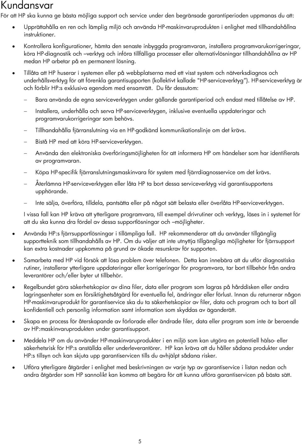 Kontrollera konfigurationer, hämta den senaste inbyggda programvaran, installera programvarukorrigeringar, köra HP-diagnostik och verktyg och införa tillfälliga processer eller alternativlösningar