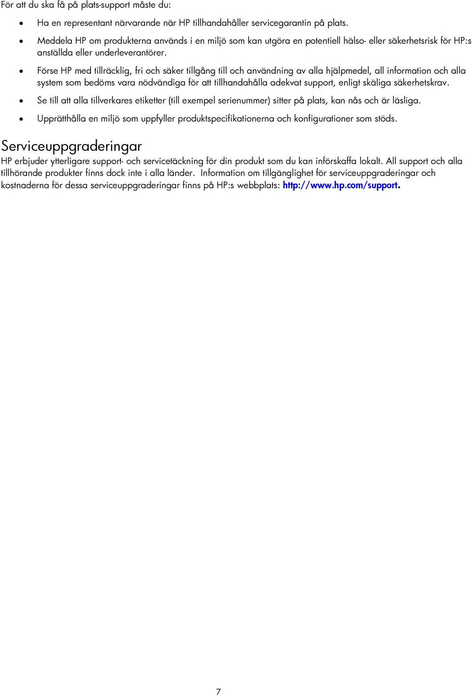 Förse HP med tillräcklig, fri och säker tillgång till och användning av alla hjälpmedel, all information och alla system som bedöms vara nödvändiga för att tillhandahålla adekvat support, enligt