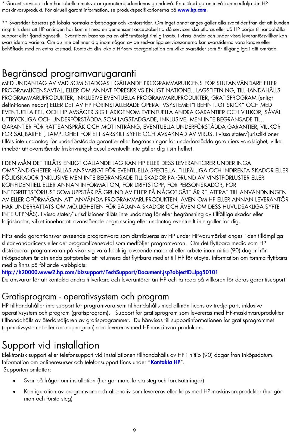Om inget annat anges gäller alla svarstider från det att kunden ringt tills dess att HP antingen har kommit med en gemensamt acceptabel tid då servicen ska utföras eller då HP börjar tillhandahålla