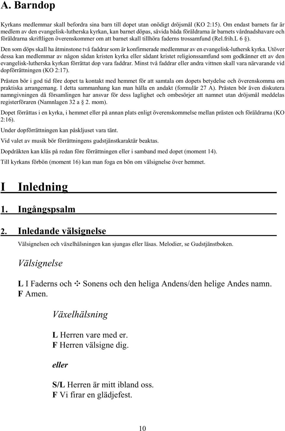 tillhöra faderns trossamfund (Rel.frih.L 6 ). Den som döps skall ha åtminstone två faddrar som är konfirmerade medlemmar av en evangelisk-luthersk kyrka.