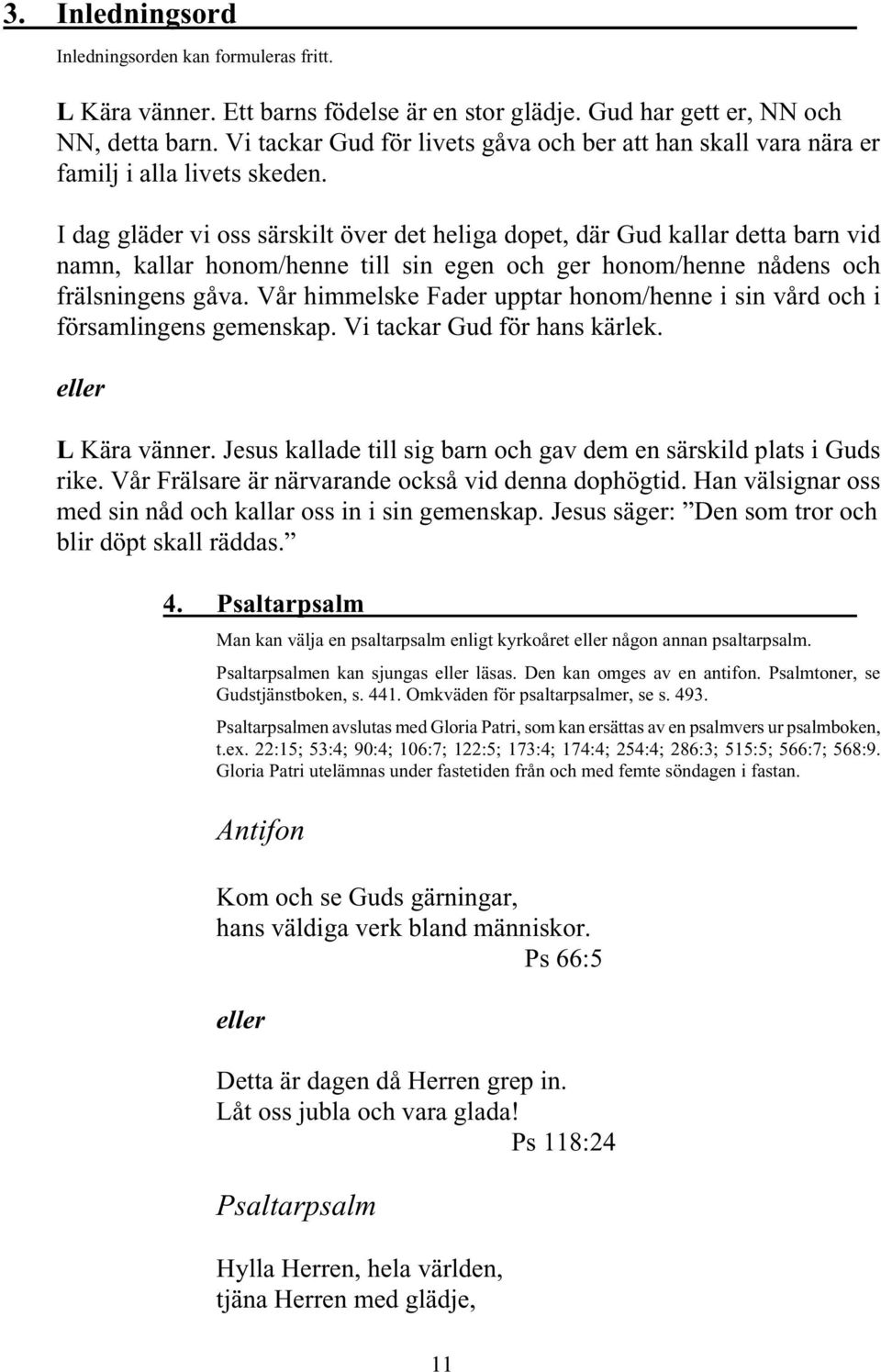 I dag gläder vi oss särskilt över det heliga dopet, där Gud kallar detta barn vid namn, kallar honom/henne till sin egen och ger honom/henne nådens och frälsningens gåva.