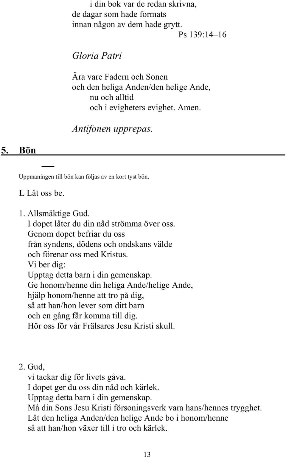 Bön Uppmaningen till bön kan följas av en kort tyst bön. L Låt oss be. 1. Allsmäktige Gud. I dopet låter du din nåd strömma över oss.