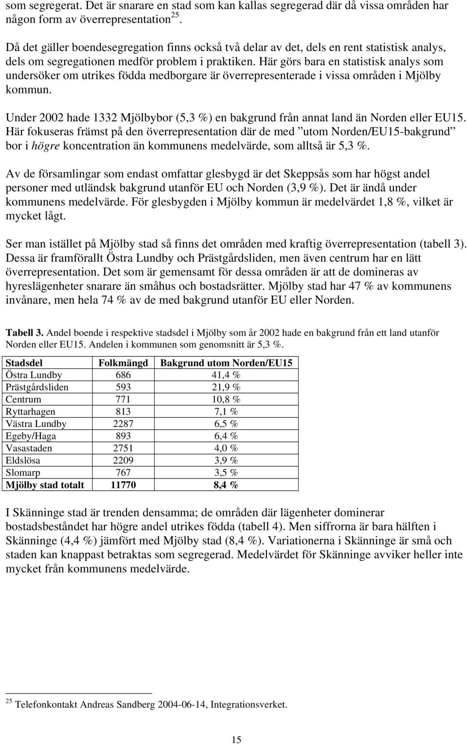 Här görs bara en statistisk analys som undersöker om utrikes födda medborgare är överrepresenterade i vissa områden i Mjölby kommun.