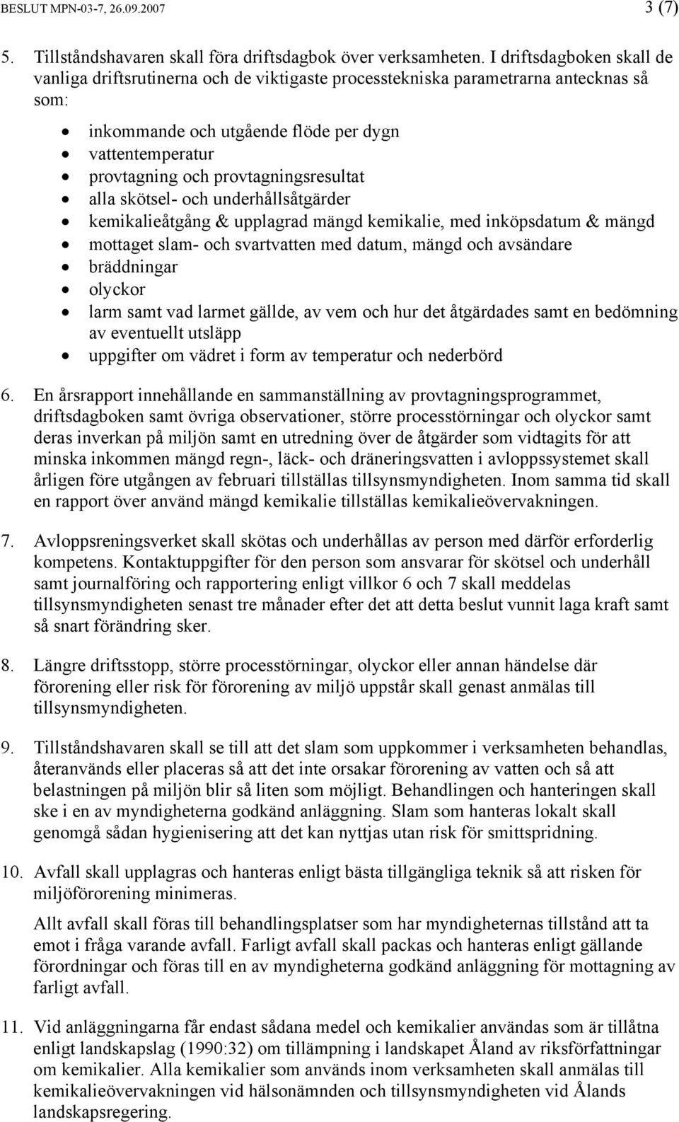 provtagningsresultat alla skötsel- och underhållsåtgärder kemikalieåtgång & upplagrad mängd kemikalie, med inköpsdatum & mängd mottaget slam- och svartvatten med datum, mängd och avsändare