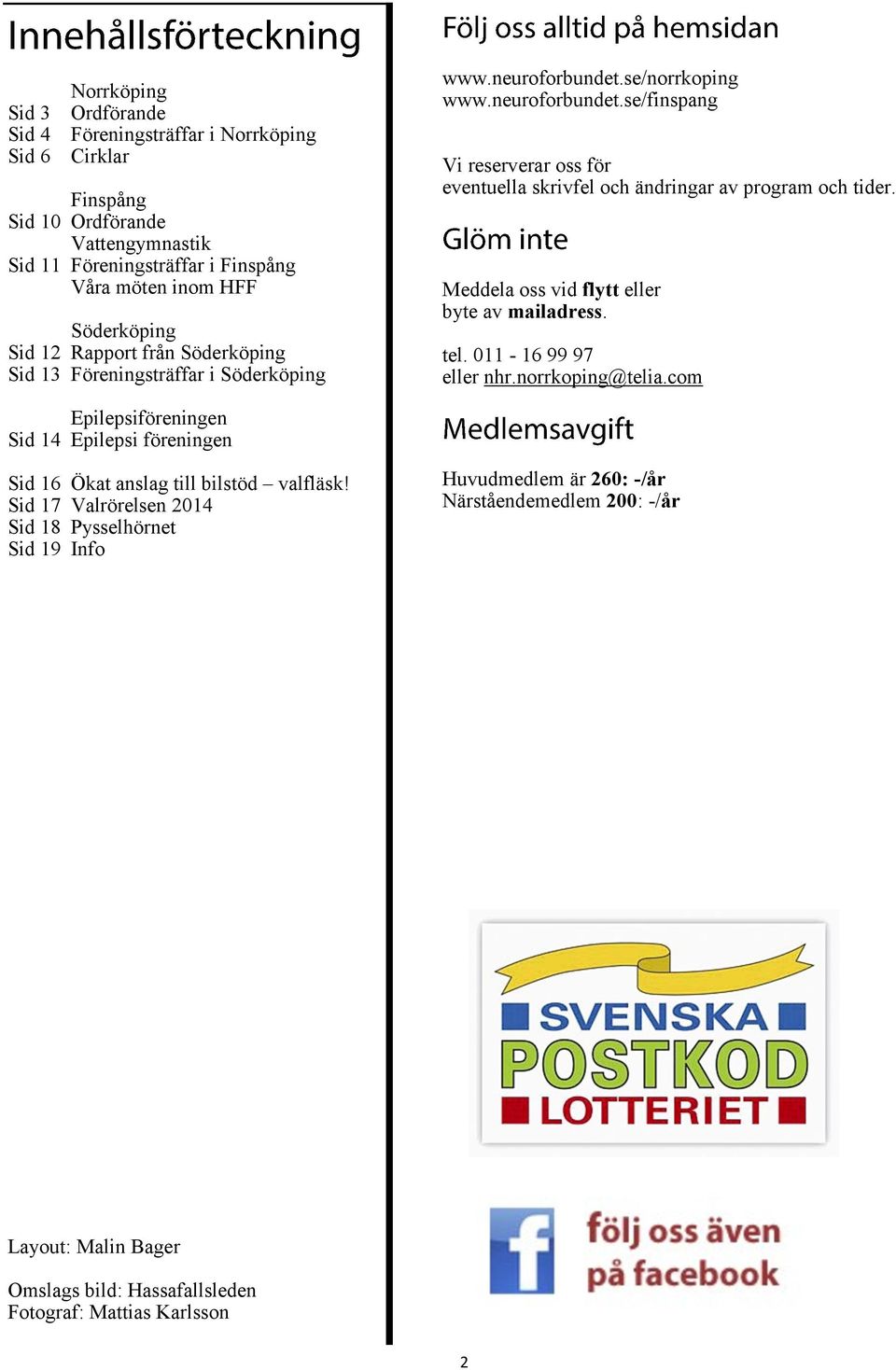 Meddela oss vid flytt eller byte av mailadress. tel. 011-16 99 97 eller nhr.norrkoping@telia.com Epilepsiföreningen Sid 14 Epilepsi föreningen Sid 16 Ökat anslag till bilstöd valfläsk!