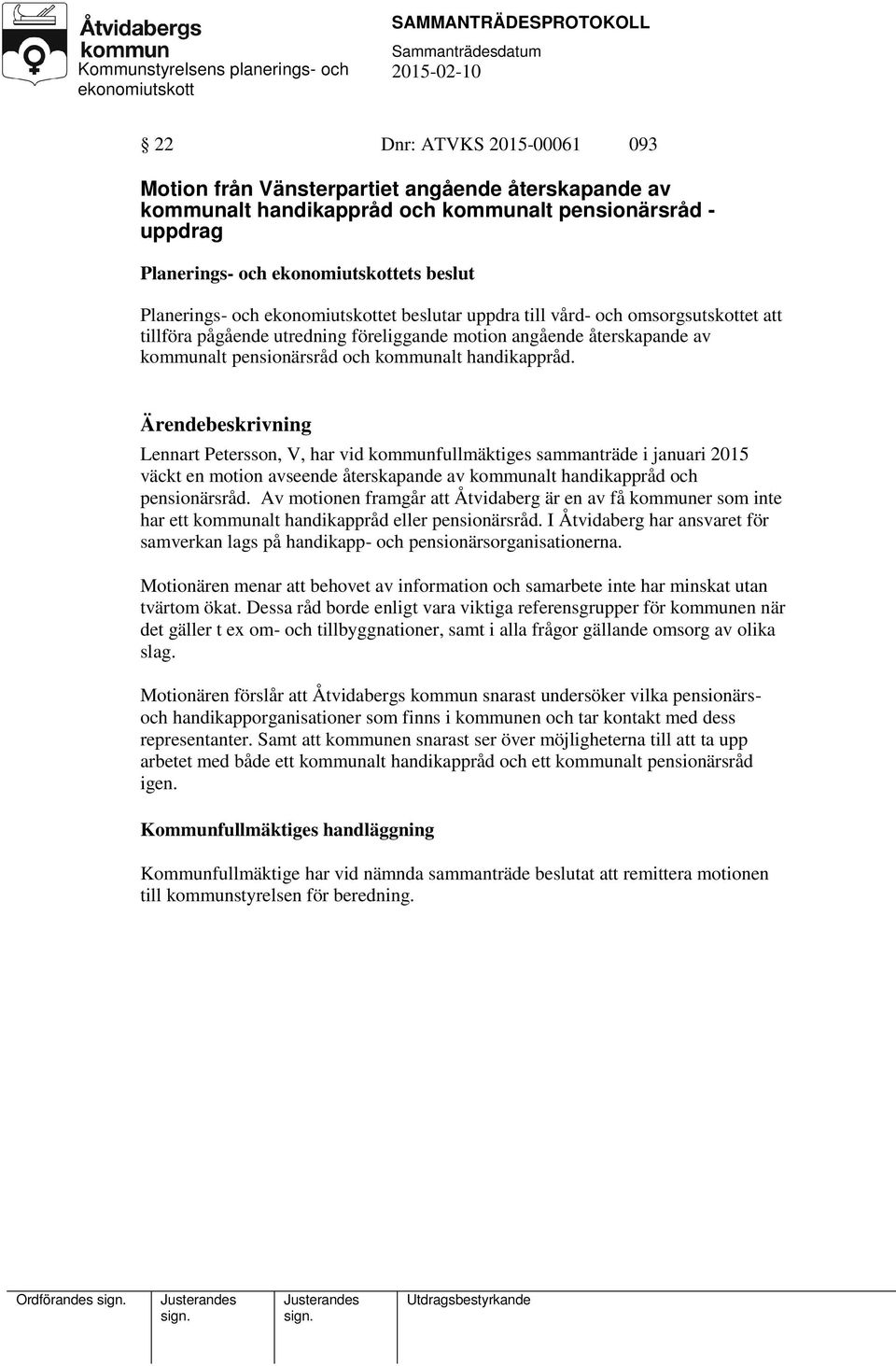 handikappråd. Lennart Petersson, V, har vid kommunfullmäktiges sammanträde i januari 2015 väckt en motion avseende återskapande av kommunalt handikappråd och pensionärsråd.