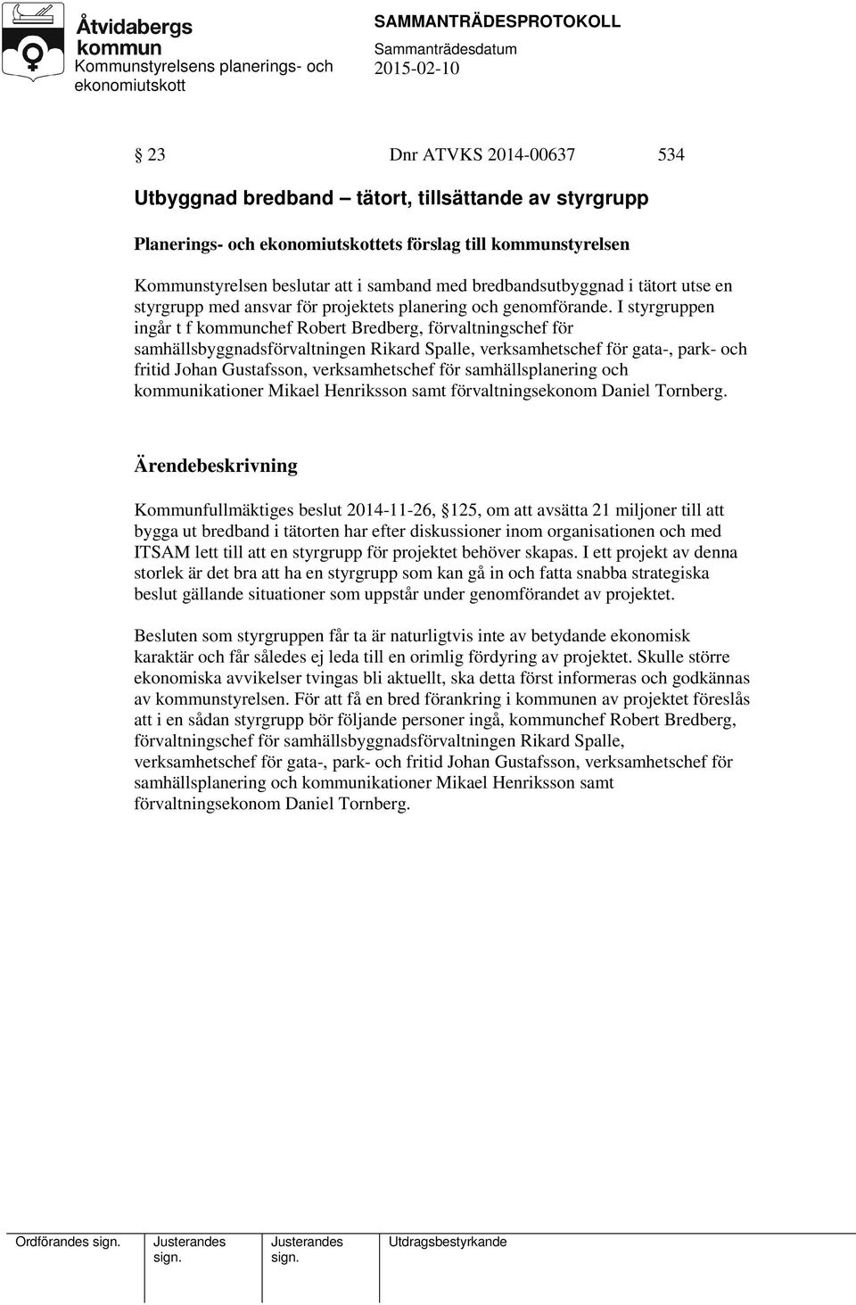 I styrgruppen ingår t f kommunchef Robert Bredberg, förvaltningschef för samhällsbyggnadsförvaltningen Rikard Spalle, verksamhetschef för gata-, park- och fritid Johan Gustafsson, verksamhetschef för