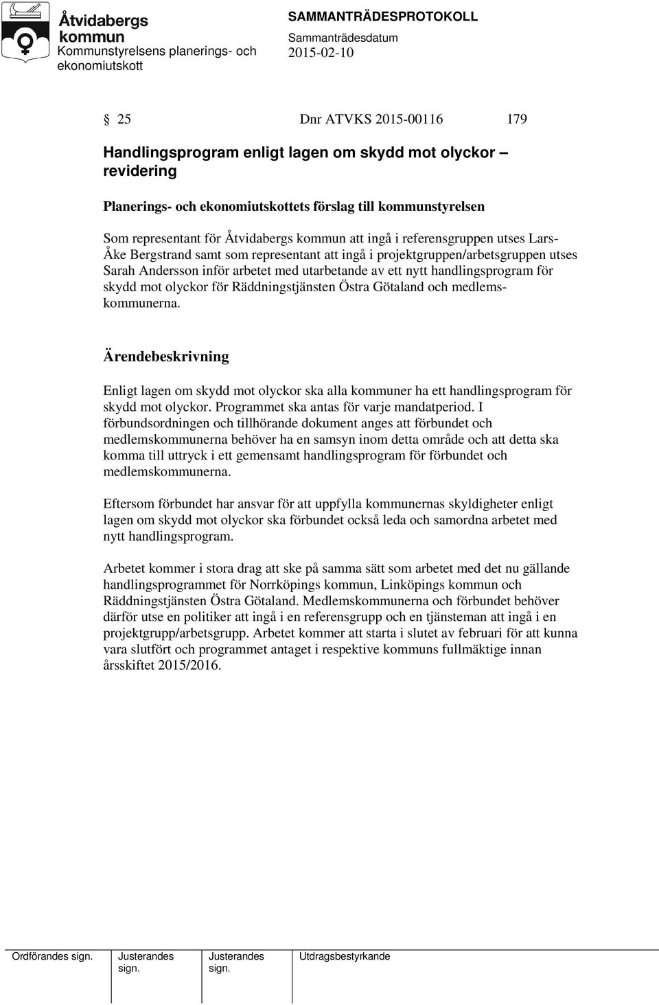 olyckor för Räddningstjänsten Östra Götaland och medlemskommunerna. Enligt lagen om skydd mot olyckor ska alla kommuner ha ett handlingsprogram för skydd mot olyckor.