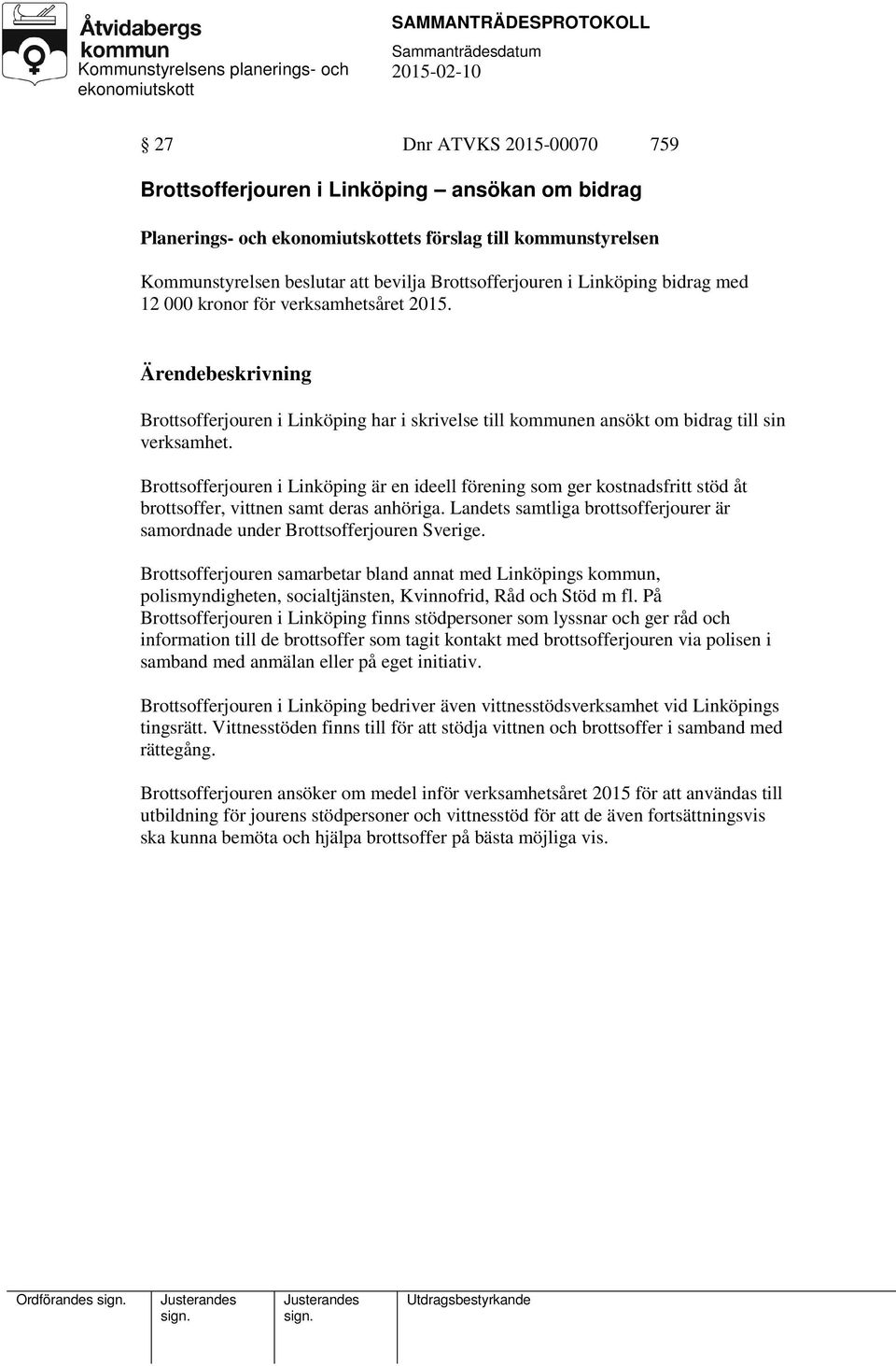 Brottsofferjouren i Linköping är en ideell förening som ger kostnadsfritt stöd åt brottsoffer, vittnen samt deras anhöriga.