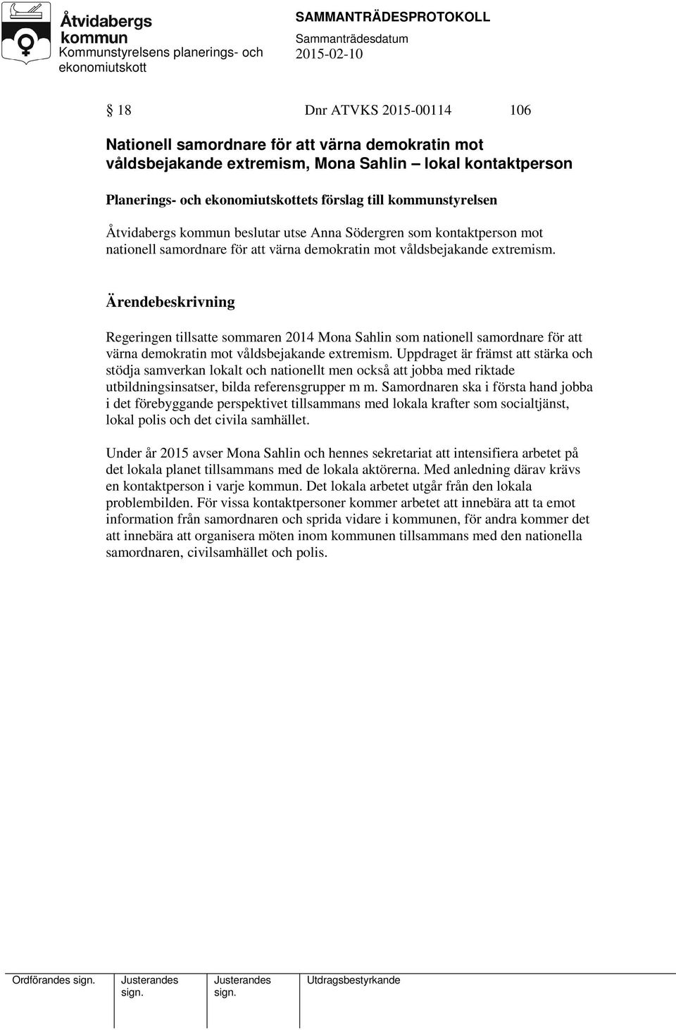 Regeringen tillsatte sommaren 2014 Mona Sahlin som nationell samordnare för att värna demokratin mot våldsbejakande extremism.