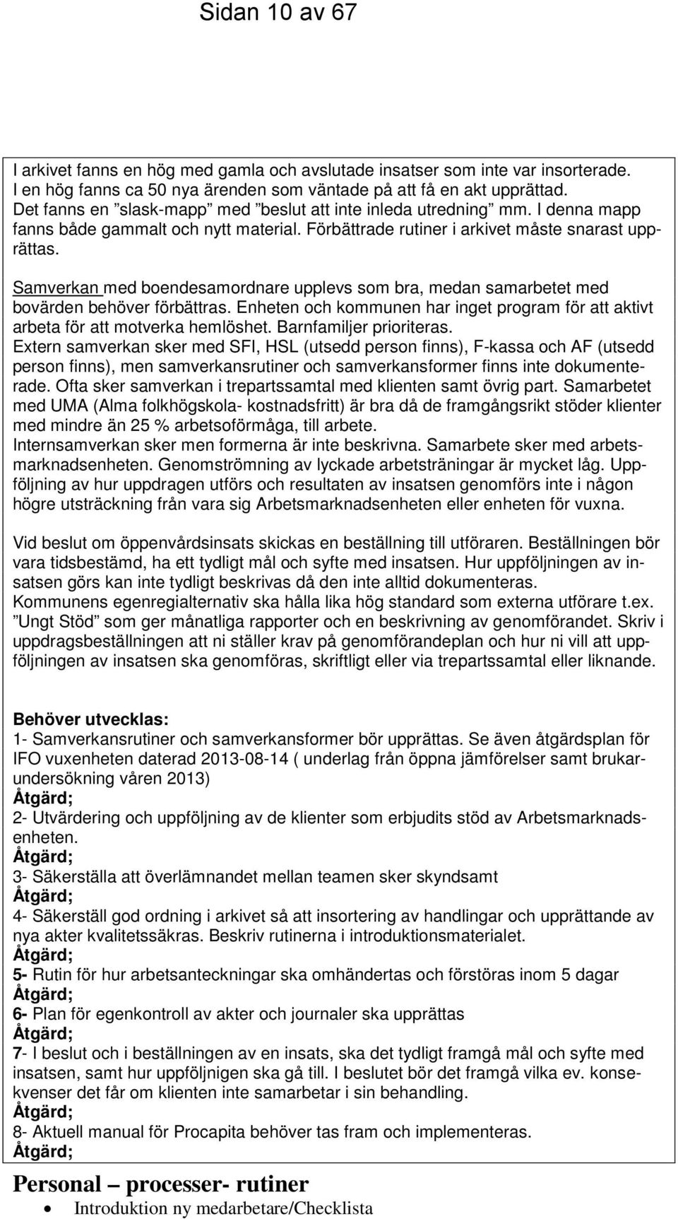 Samverkan med boendesamordnare upplevs som bra, medan samarbetet med bovärden behöver förbättras. Enheten och kommunen har inget program för att aktivt arbeta för att motverka hemlöshet.