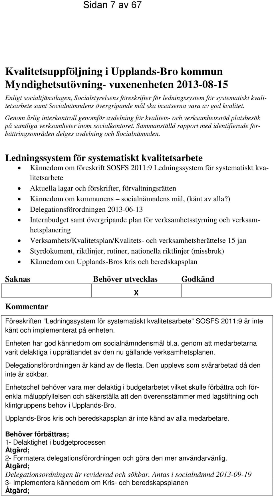 Genom årlig interkontroll genomför avdelning för kvalitets- och verksamhetsstöd platsbesök på samtliga verksamheter inom socialkontoret.