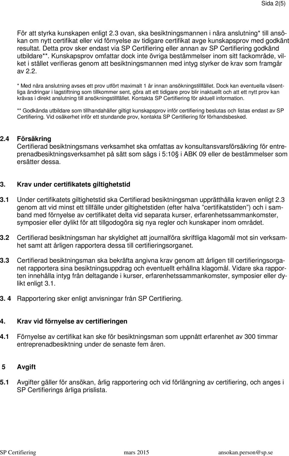 Detta prov sker endast via SP Certifiering eller annan av SP Certifiering godkänd utbildare**.