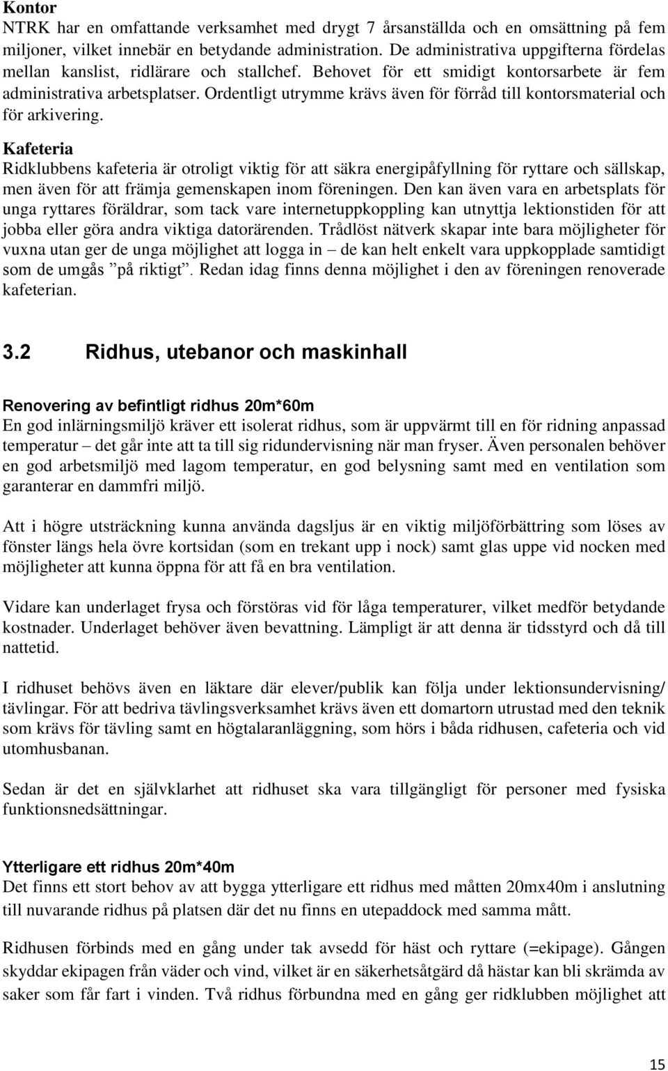 Ordentligt utrymme krävs även för förråd till kontorsmaterial och för arkivering.