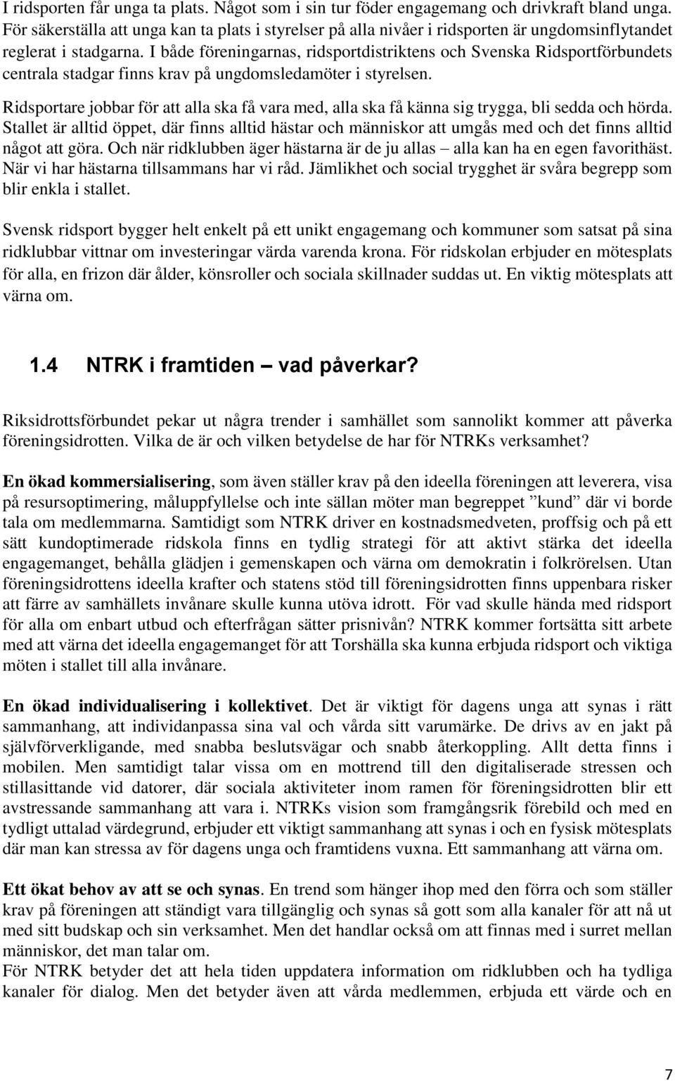 I både föreningarnas, ridsportdistriktens och Svenska Ridsportförbundets centrala stadgar finns krav på ungdomsledamöter i styrelsen.