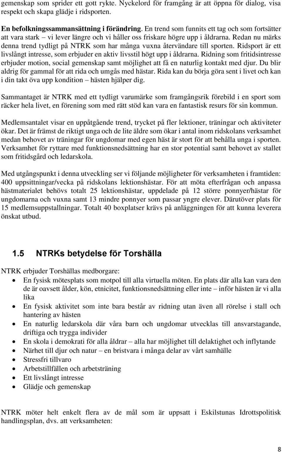 Redan nu märks denna trend tydligt på NTRK som har många vuxna återvändare till sporten. Ridsport är ett livslångt intresse, som erbjuder en aktiv livsstil högt upp i åldrarna.