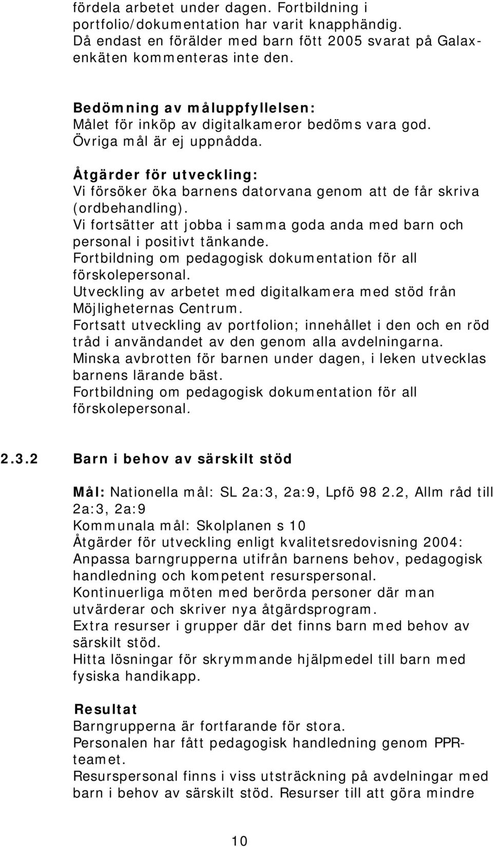 Vi fortsätter att jobba i samma goda anda med barn och personal i positivt tänkande. Fortbildning om pedagogisk dokumentation för all förskolepersonal.