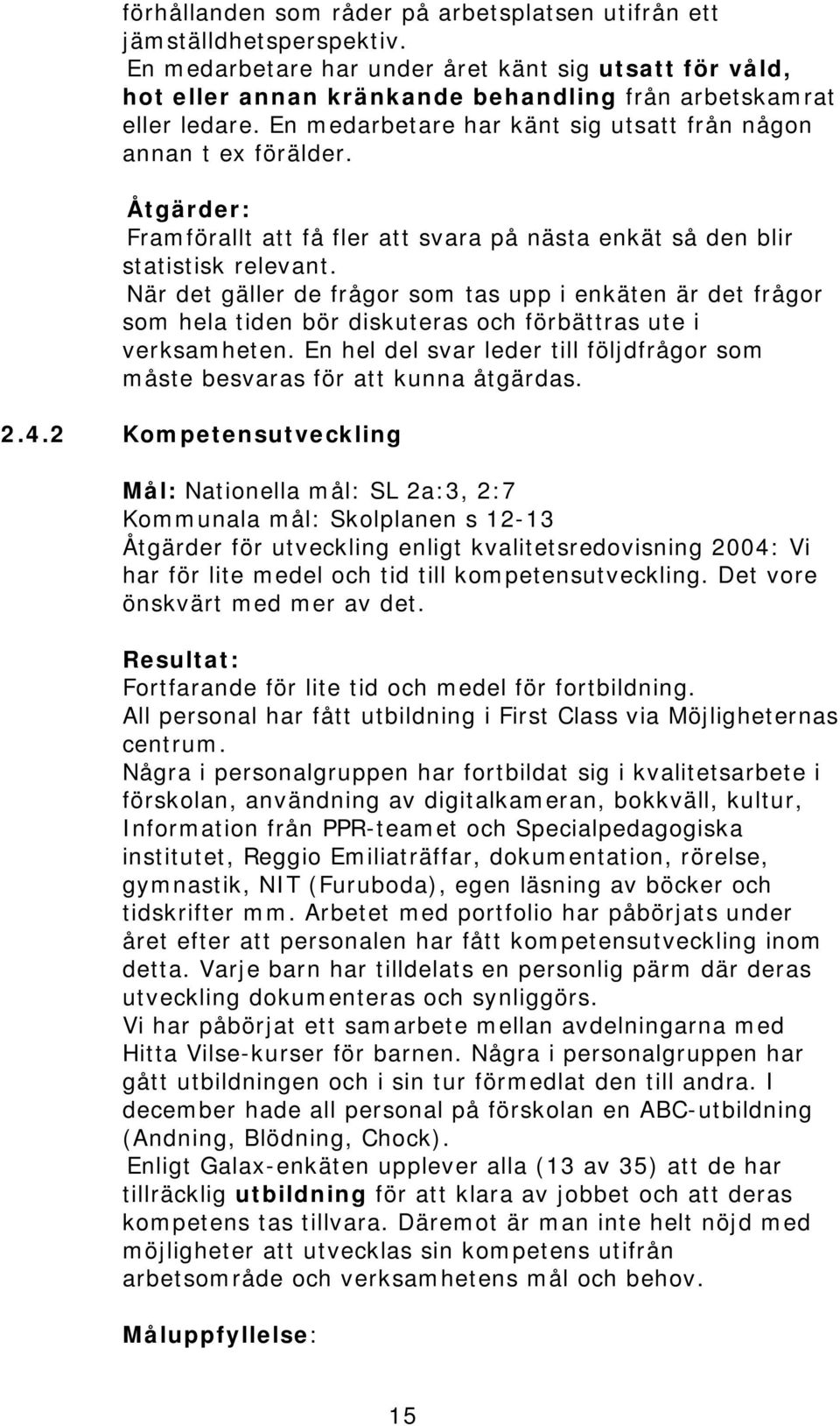 Åtgärder: Framförallt att få fler att svara på nästa enkät så den blir statistisk relevant.