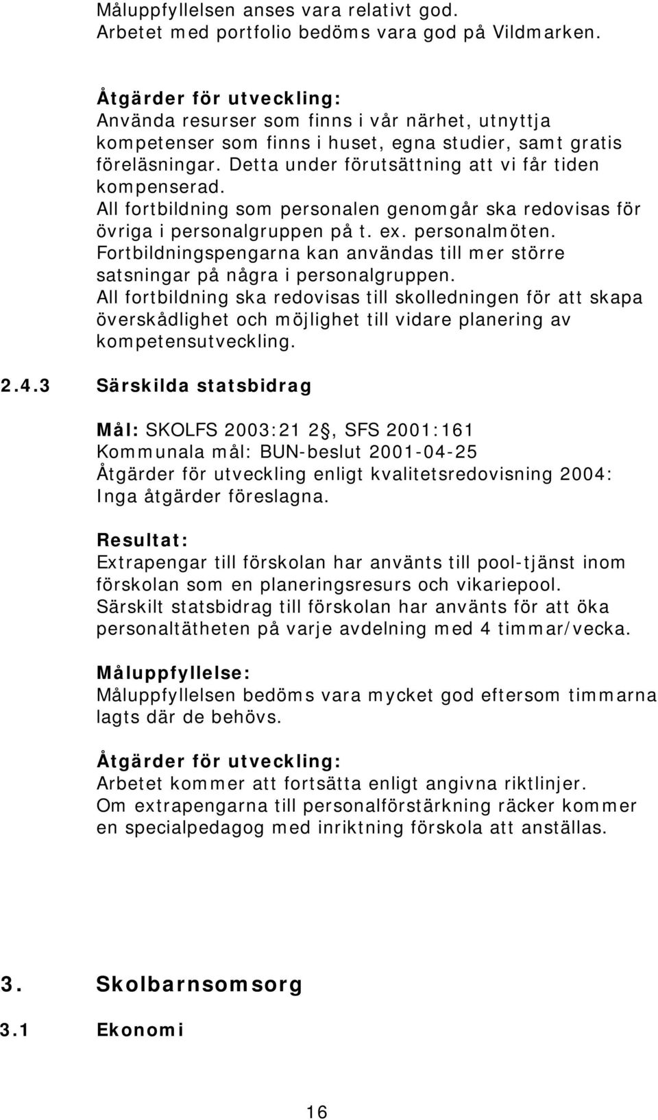 All fortbildning som personalen genomgår ska redovisas för övriga i personalgruppen på t. ex. personalmöten. Fortbildningspengarna kan användas till mer större satsningar på några i personalgruppen.