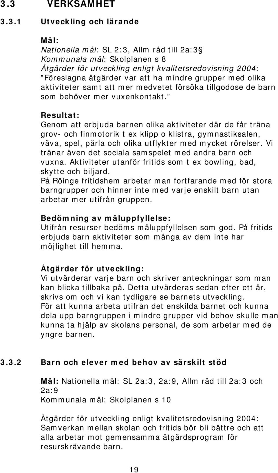 Genom att erbjuda barnen olika aktiviteter där de får träna grov- och finmotorik t ex klipp o klistra, gymnastiksalen, väva, spel, pärla och olika utflykter med mycket rörelser.