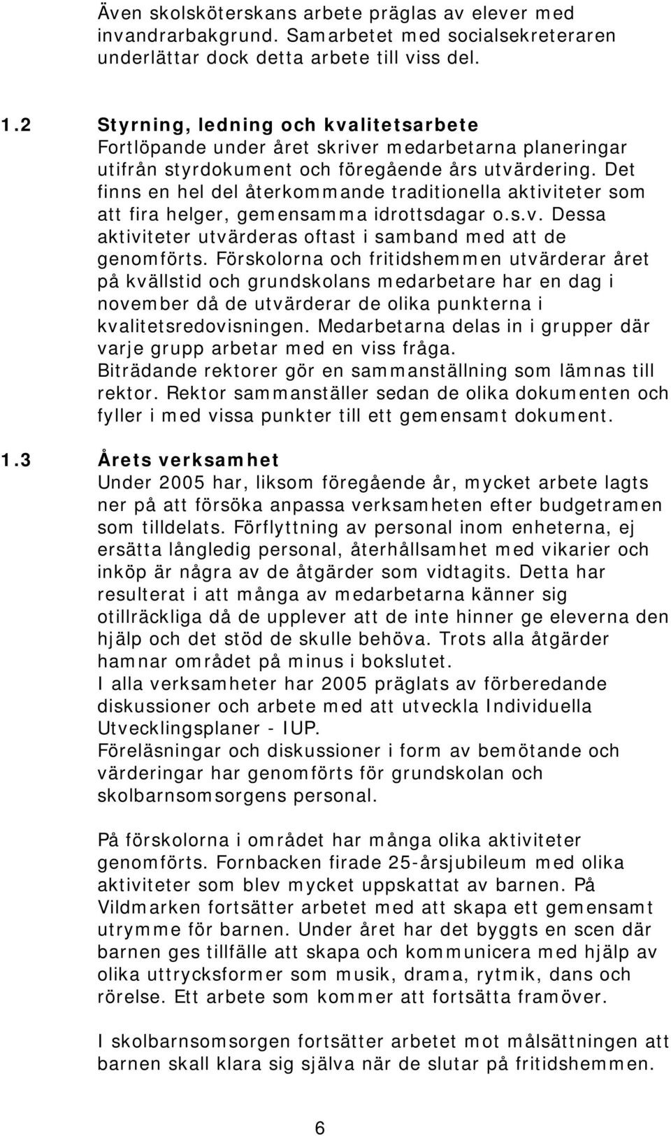 Det finns en hel del återkommande traditionella aktiviteter som att fira helger, gemensamma idrottsdagar o.s.v. Dessa aktiviteter utvärderas oftast i samband med att de genomförts.