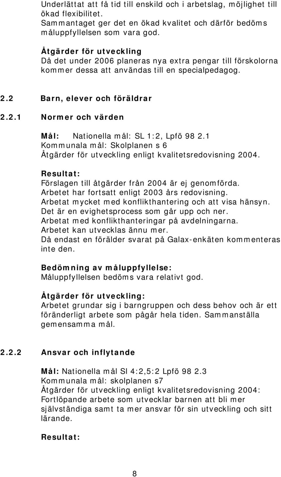 1 Kommunala mål: Skolplanen s 6 Åtgärder för utveckling enligt kvalitetsredovisning 2004. Förslagen till åtgärder från 2004 är ej genomförda. Arbetet har fortsatt enligt 2003 års redovisning.