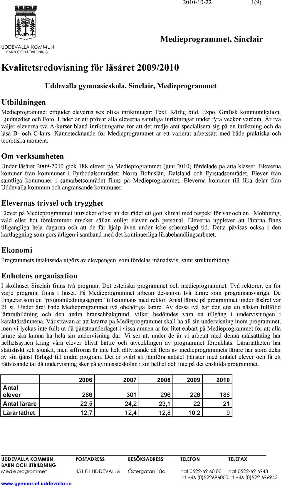 År två väljer eleverna två A-kurser bland inriktningarna för att det tredje året specialisera sig på en inriktning och då läsa B- och C-kurs.