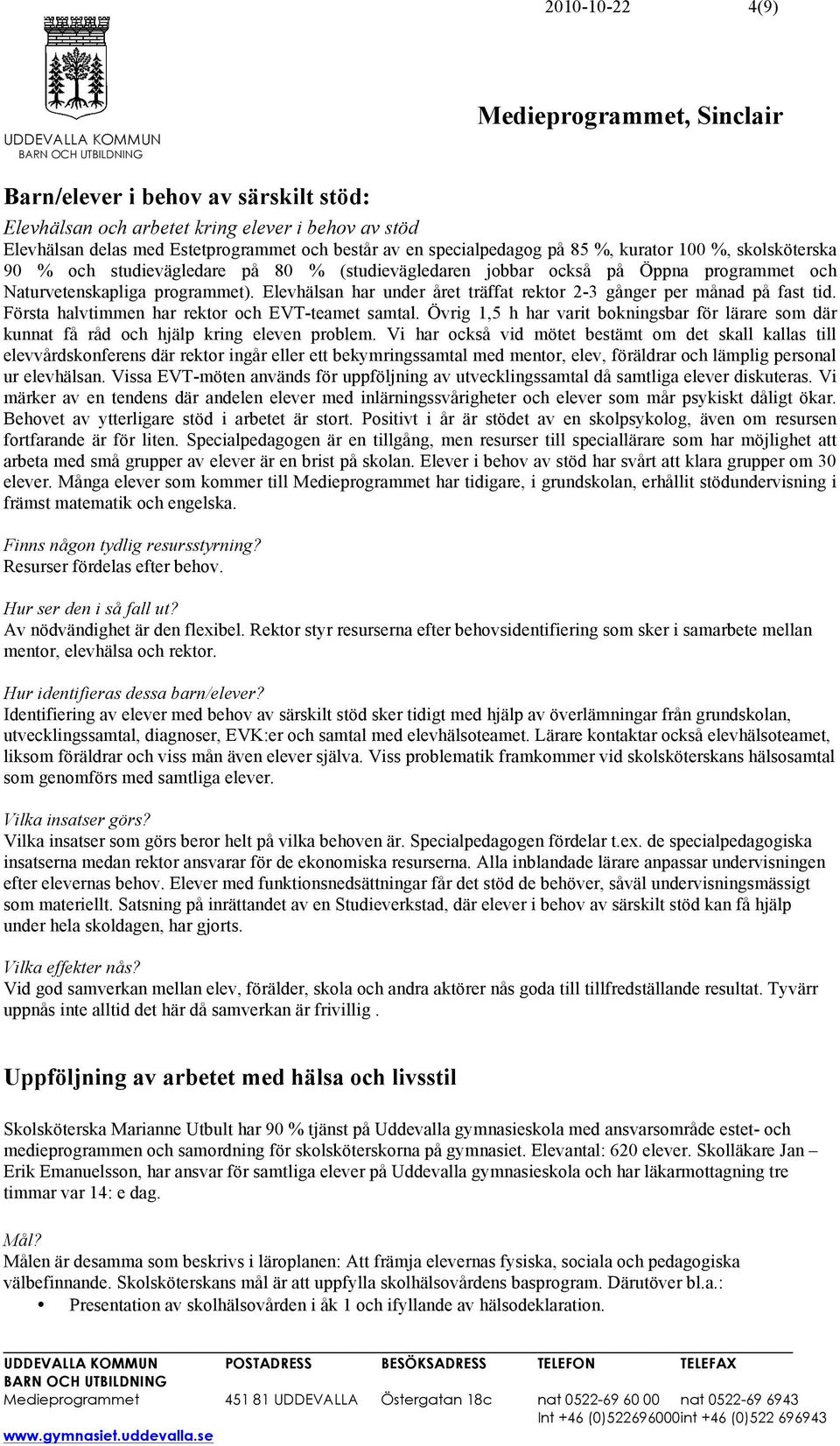 Elevhälsan har under året träffat rektor 2-3 gånger per månad på fast tid. Första halvtimmen har rektor och EVT-teamet samtal.