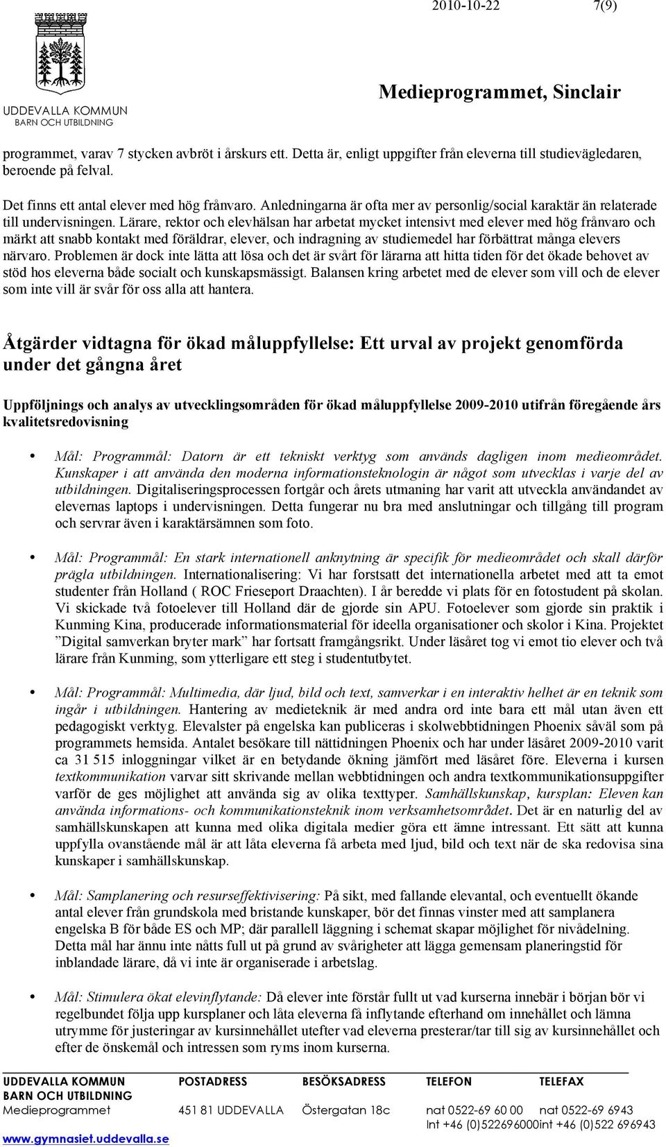 Lärare, rektor och elevhälsan har arbetat mycket intensivt med elever med hög frånvaro och märkt att snabb kontakt med föräldrar, elever, och indragning av studiemedel har förbättrat många elevers