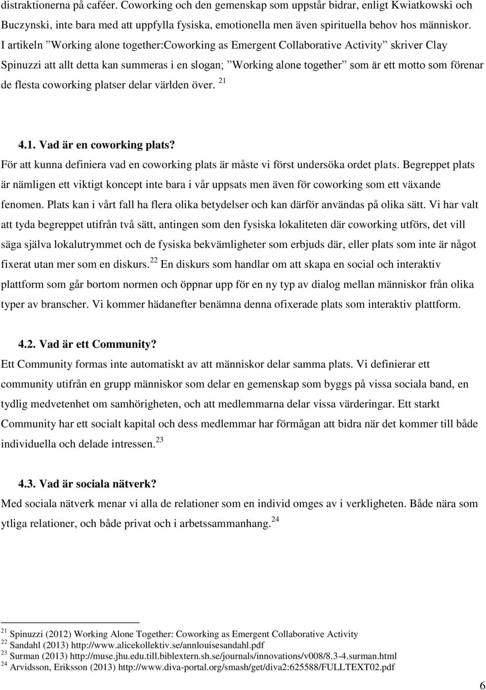 flesta coworking platser delar världen över. 21 4.1. Vad är en coworking plats? För att kunna definiera vad en coworking plats är måste vi först undersöka ordet plats.