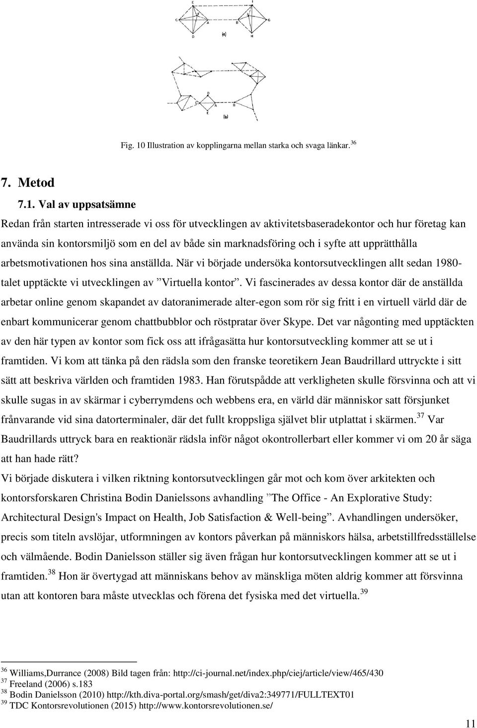 Val av uppsatsämne Redan från starten intresserade vi oss för utvecklingen av aktivitetsbaseradekontor och hur företag kan använda sin kontorsmiljö som en del av både sin marknadsföring och i syfte