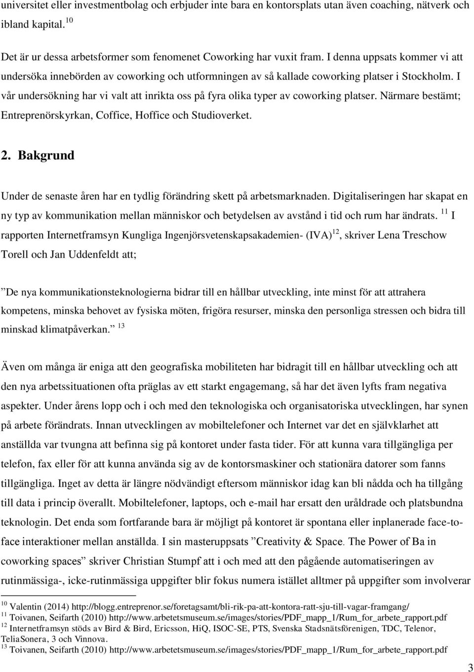 I vår undersökning har vi valt att inrikta oss på fyra olika typer av coworking platser. Närmare bestämt; Entreprenörskyrkan, Coffice, Hoffice och Studioverket. 2.