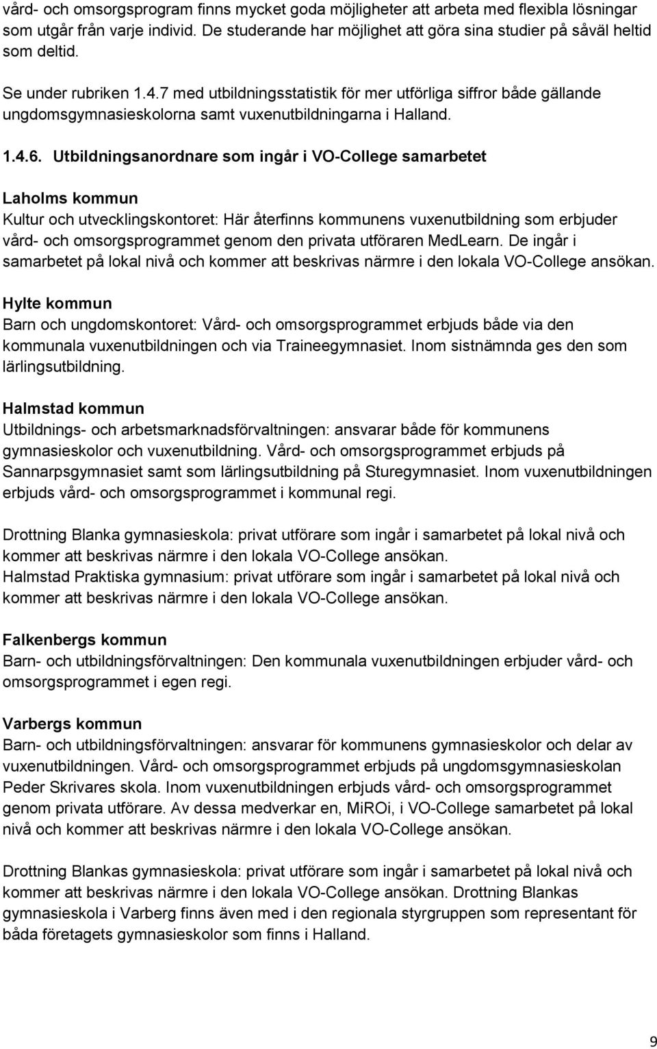 Utbildningsanordnare som ingår i VO-College samarbetet Laholms kommun Kultur och utvecklingskontoret: Här återfinns kommunens vuxenutbildning som erbjuder vård- och omsorgsprogrammet genom den