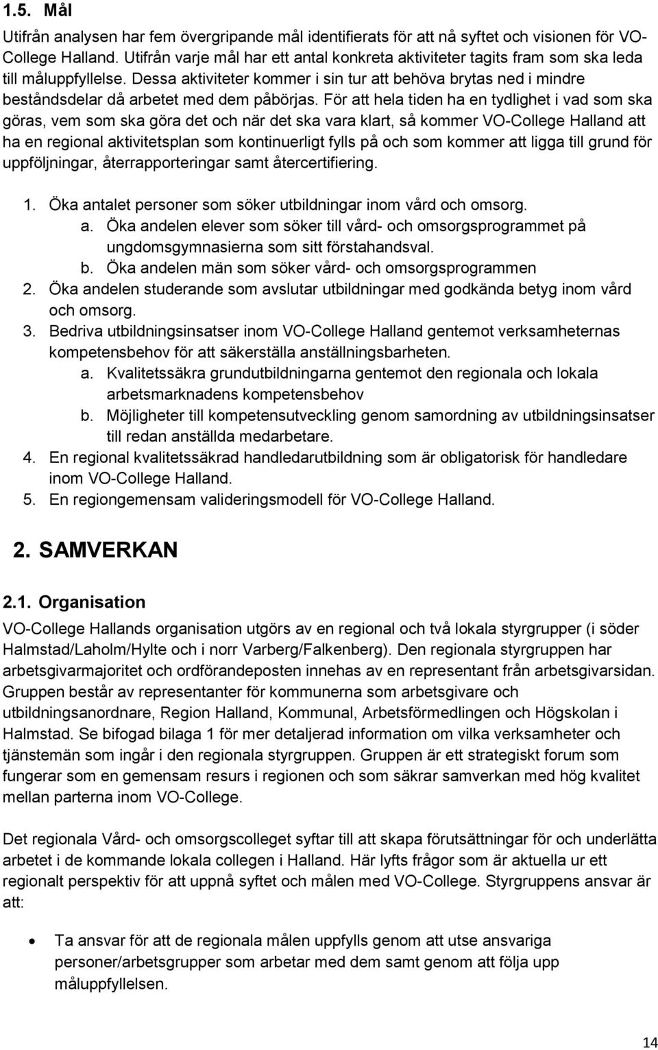 Dessa aktiviteter kommer i sin tur att behöva brytas ned i mindre beståndsdelar då arbetet med dem påbörjas.