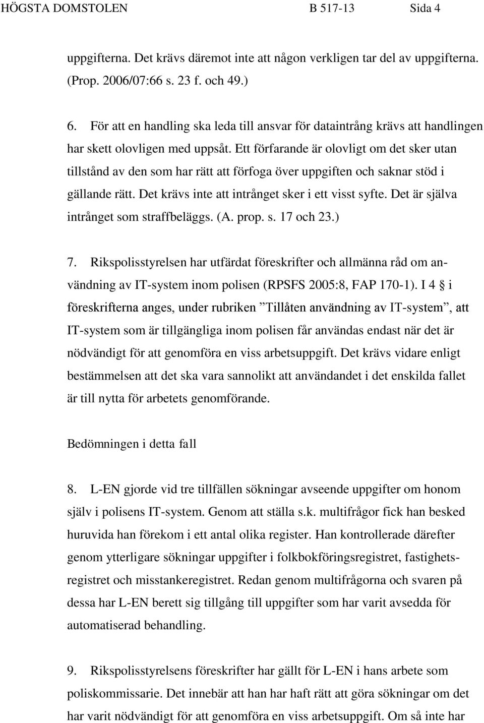 Ett förfarande är olovligt om det sker utan tillstånd av den som har rätt att förfoga över uppgiften och saknar stöd i gällande rätt. Det krävs inte att intrånget sker i ett visst syfte.