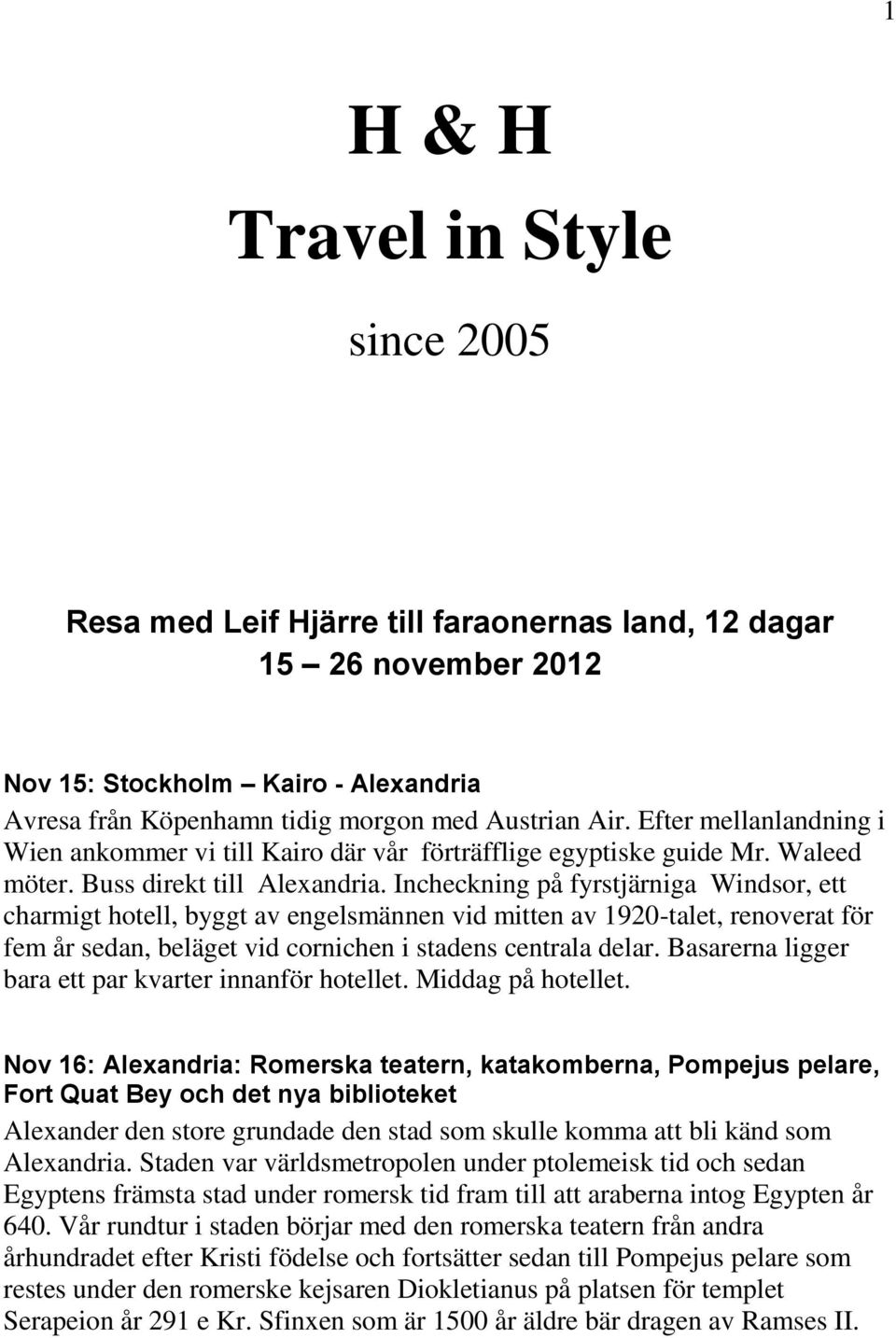 Incheckning på fyrstjärniga Windsor, ett charmigt hotell, byggt av engelsmännen vid mitten av 1920-talet, renoverat för fem år sedan, beläget vid cornichen i stadens centrala delar.