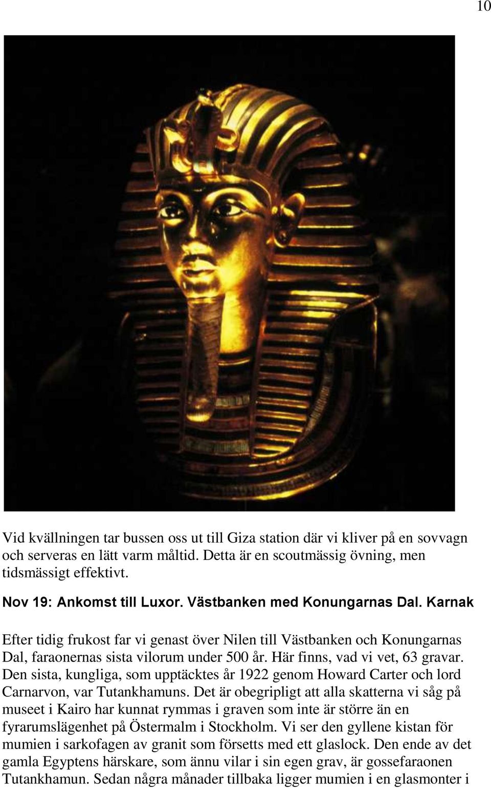 Här finns, vad vi vet, 63 gravar. Den sista, kungliga, som upptäcktes år 1922 genom Howard Carter och lord Carnarvon, var Tutankhamuns.