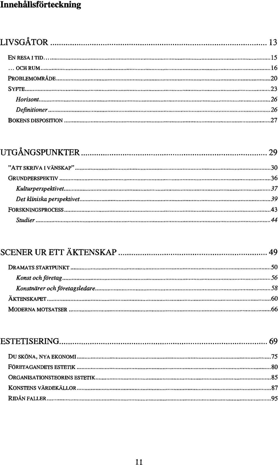 GRUNDPERSPEKTN 36 Kulturperspektivet 37 Det kliniska perspektivet 39 FORSKNINGSPROCESS 43 Studier 44 SCENER UR ETT ÄKTENSKAP 49 DRAMATS