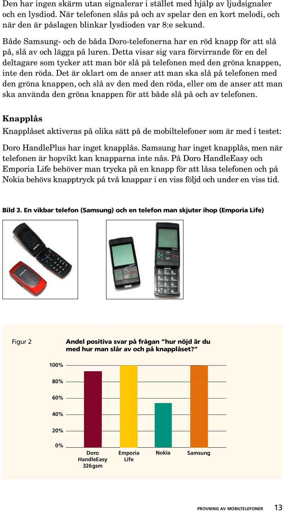 Både Samsung- och de båda Doro-telefonerna har en röd knapp för att slå på, slå av och lägga på luren.