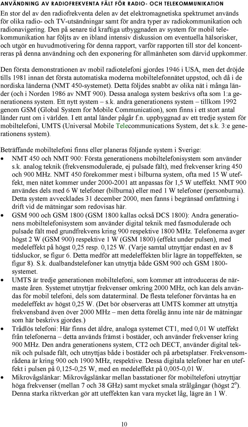 Den på senare tid kraftiga utbyggnaden av system för mobil telekommunikation har följts av en ibland intensiv diskussion om eventuella hälsorisker, och utgör en huvudmotivering för denna rapport,