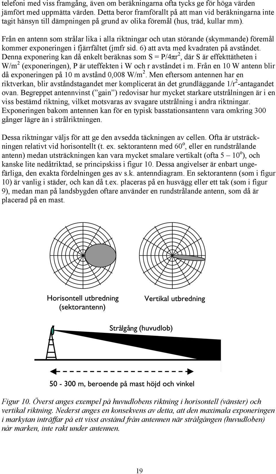 Från en antenn som strålar lika i alla riktningar och utan störande (skymmande) föremål kommer exponeringen i fjärrfältet (jmfr sid. 6) att avta med kvadraten på avståndet.