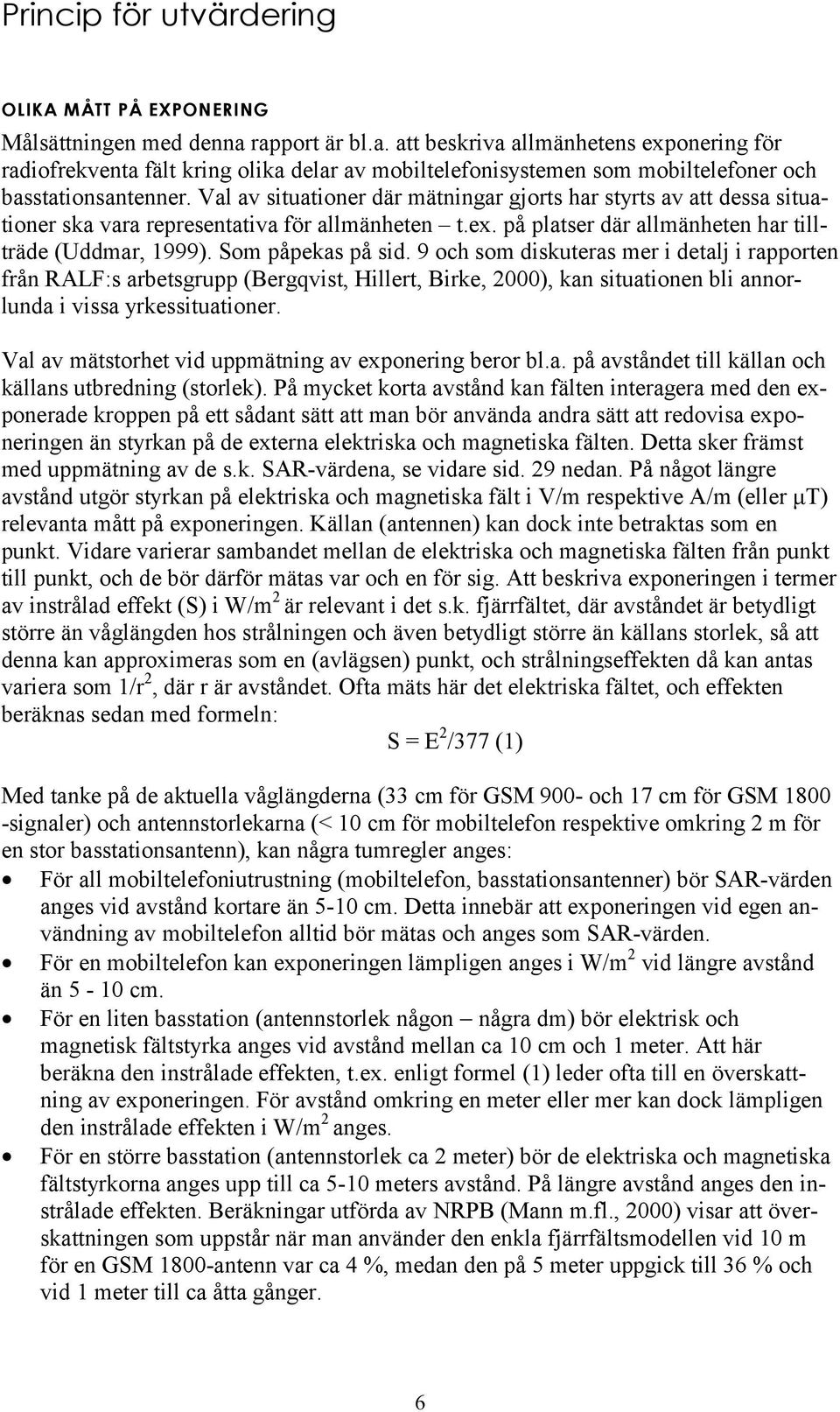 Val av situationer där mätningar gjorts har styrts av att dessa situationer ska vara representativa för allmänheten t.ex. på platser där allmänheten har tillträde (Uddmar, 1999). Som påpekas på sid.